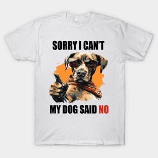 SORRY I CAN'T, MY DOG SAID NO! T-Shirt